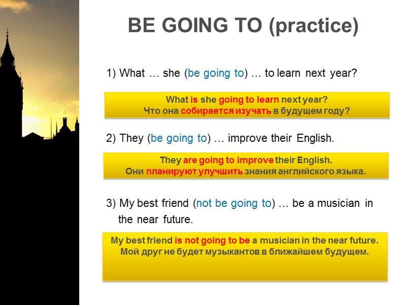 BE GOING TO (practice)         1) What